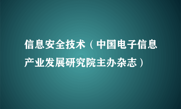 信息安全技术（中国电子信息产业发展研究院主办杂志）