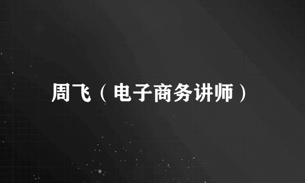周飞（电子商务讲师）