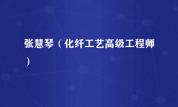 张慧琴（化纤工艺高级工程师）