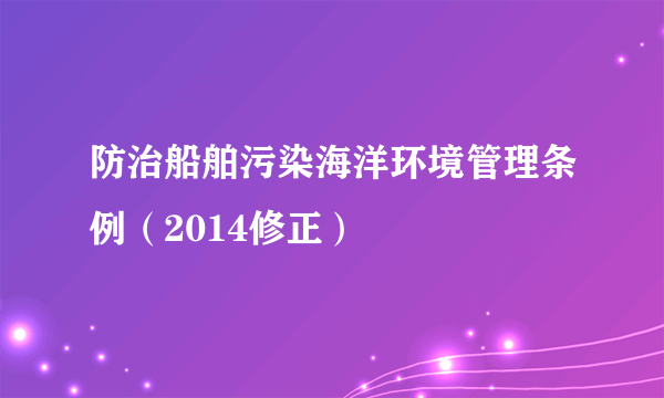 防治船舶污染海洋环境管理条例（2014修正）