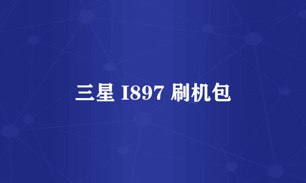三星 I897 刷机包
