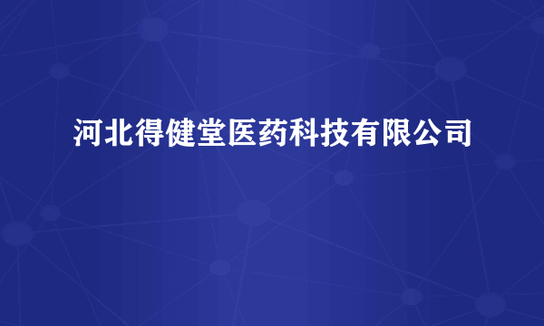 河北得健堂医药科技有限公司