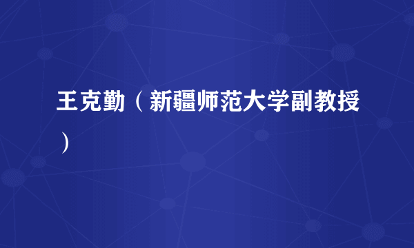 王克勤（新疆师范大学副教授）