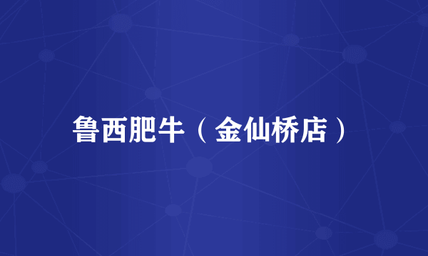 鲁西肥牛（金仙桥店）
