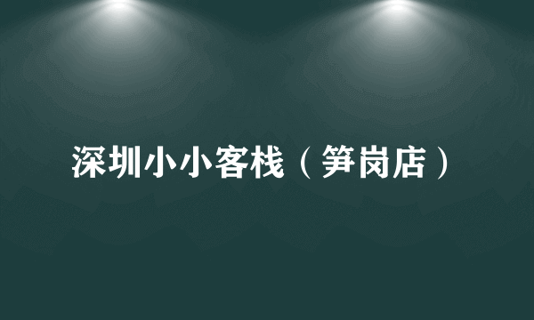 深圳小小客栈（笋岗店）