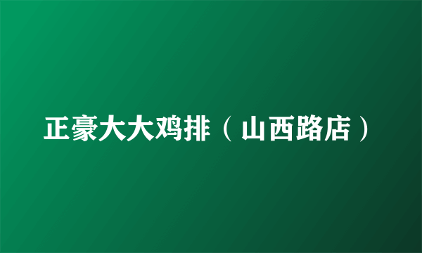 正豪大大鸡排（山西路店）