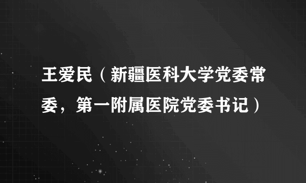 王爱民（新疆医科大学党委常委，第一附属医院党委书记）