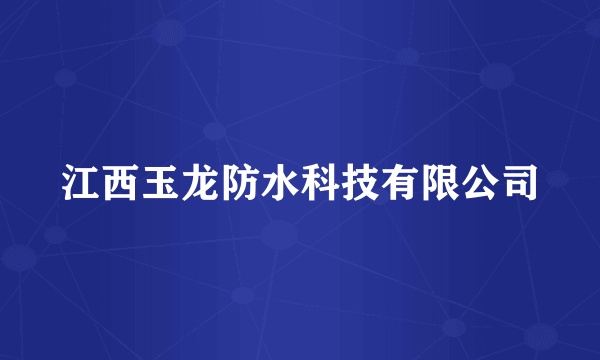 江西玉龙防水科技有限公司