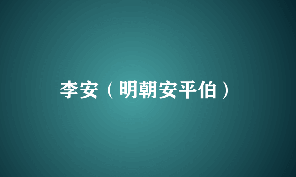 李安（明朝安平伯）