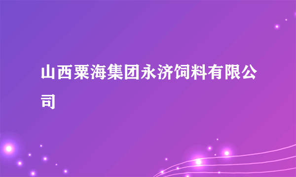 山西粟海集团永济饲料有限公司