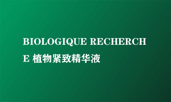 BIOLOGIQUE RECHERCHE 植物紧致精华液