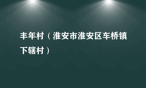 丰年村（淮安市淮安区车桥镇下辖村）