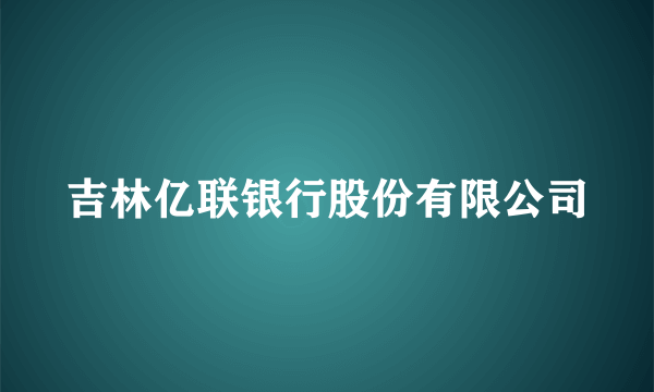 吉林亿联银行股份有限公司