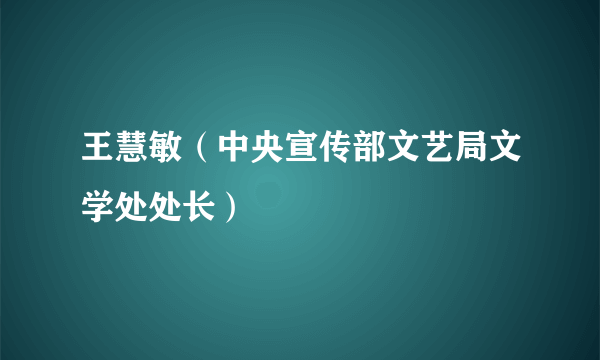 王慧敏（中央宣传部文艺局文学处处长）