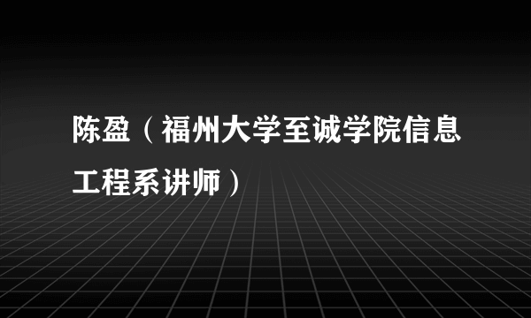 陈盈（福州大学至诚学院信息工程系讲师）