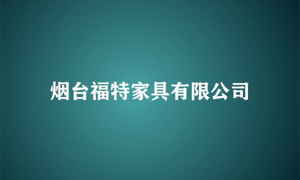 烟台福特家具有限公司
