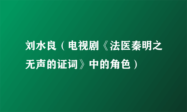 刘水良（电视剧《法医秦明之无声的证词》中的角色）