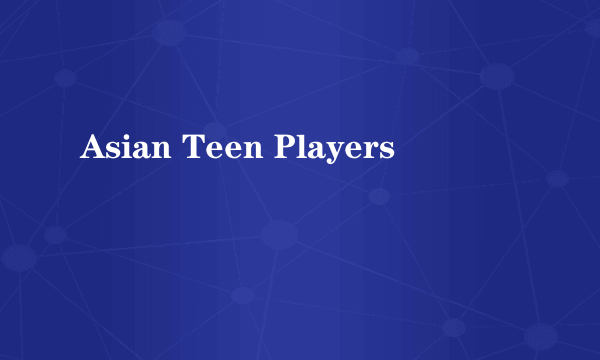 Asian Teen Players