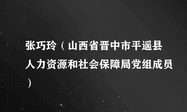 张巧玲（山西省晋中市平遥县人力资源和社会保障局党组成员）