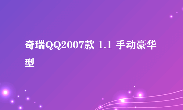 奇瑞QQ2007款 1.1 手动豪华型