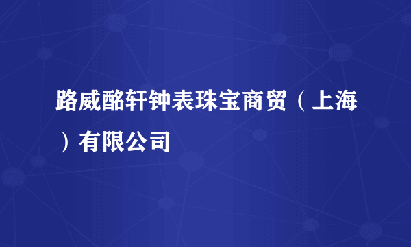 路威酩轩钟表珠宝商贸（上海）有限公司