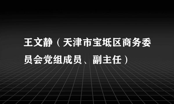 王文静（天津市宝坻区商务委员会党组成员、副主任）