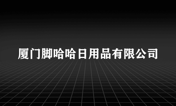 厦门脚哈哈日用品有限公司