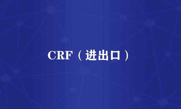 CRF（进出口）