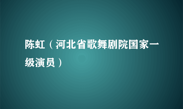 陈虹（河北省歌舞剧院国家一级演员）