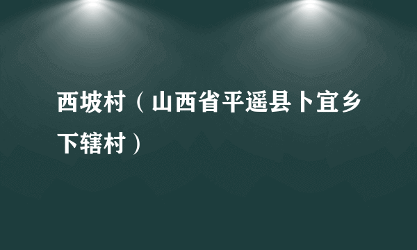西坡村（山西省平遥县卜宜乡下辖村）