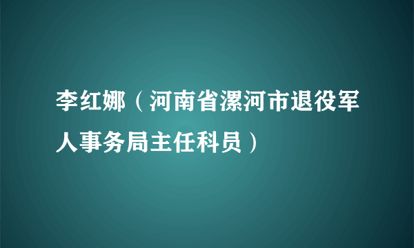 李红娜（河南省漯河市退役军人事务局主任科员）