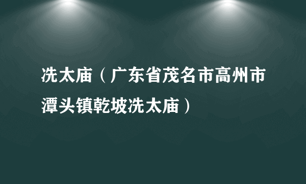 冼太庙（广东省茂名市高州市潭头镇乾坡冼太庙）