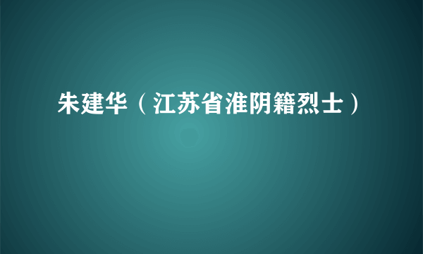 朱建华（江苏省淮阴籍烈士）