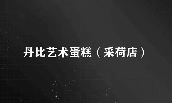 丹比艺术蛋糕（采荷店）