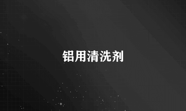 铝用清洗剂