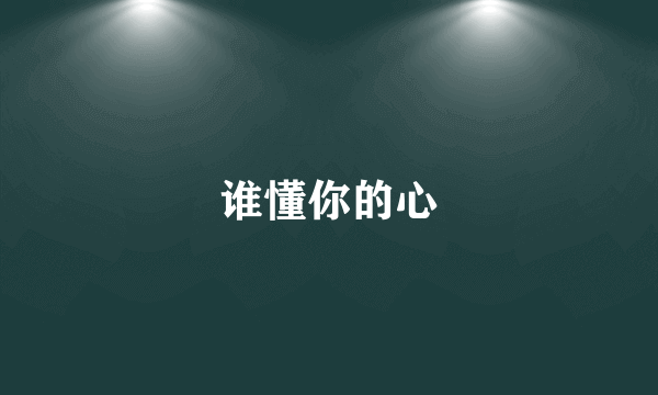谁懂你的心