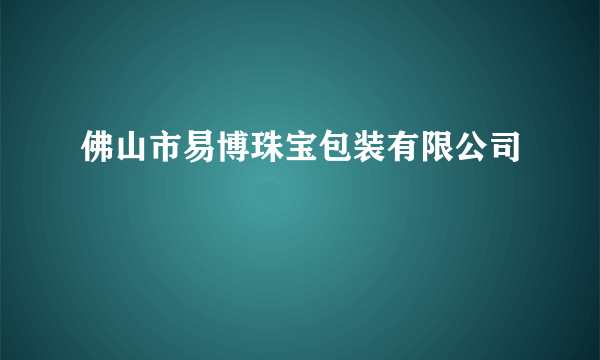 佛山市易博珠宝包装有限公司