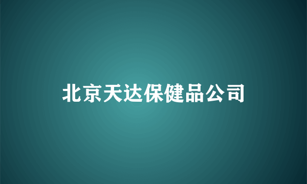 北京天达保健品公司