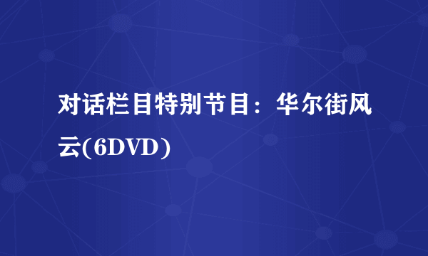 对话栏目特别节目：华尔街风云(6DVD)