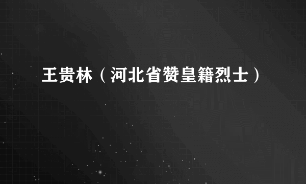 王贵林（河北省赞皇籍烈士）