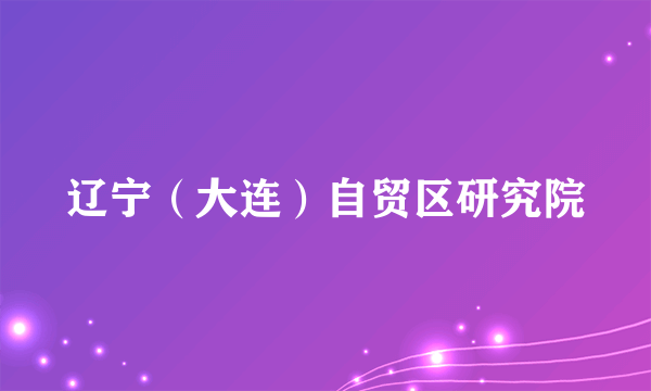 辽宁（大连）自贸区研究院