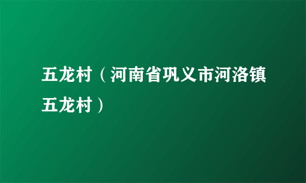 五龙村（河南省巩义市河洛镇五龙村）