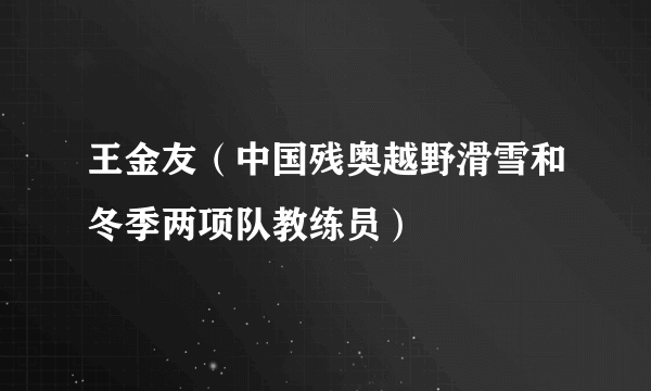 王金友（中国残奥越野滑雪和冬季两项队教练员）