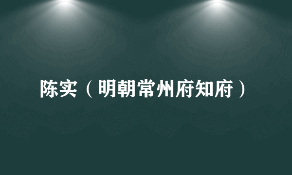 陈实（明朝常州府知府）