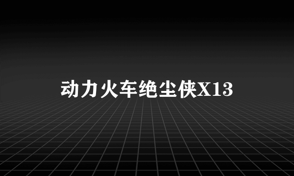 动力火车绝尘侠X13