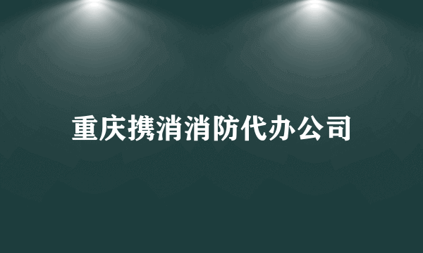 重庆携消消防代办公司