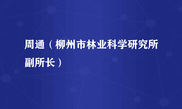 周通（柳州市林业科学研究所副所长）