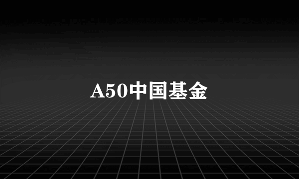 A50中国基金
