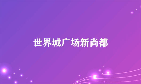 世界城广场新尚都