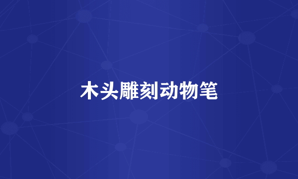 木头雕刻动物笔